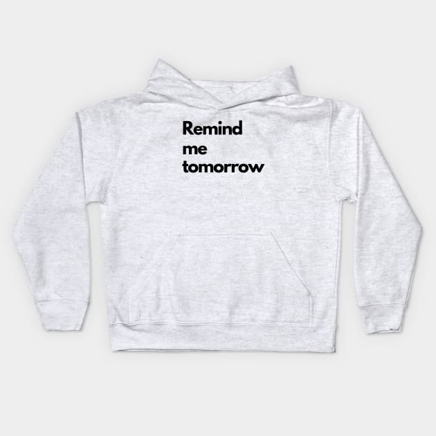 Remind me tomorrow - black Kids Hoodie by janvandenenden